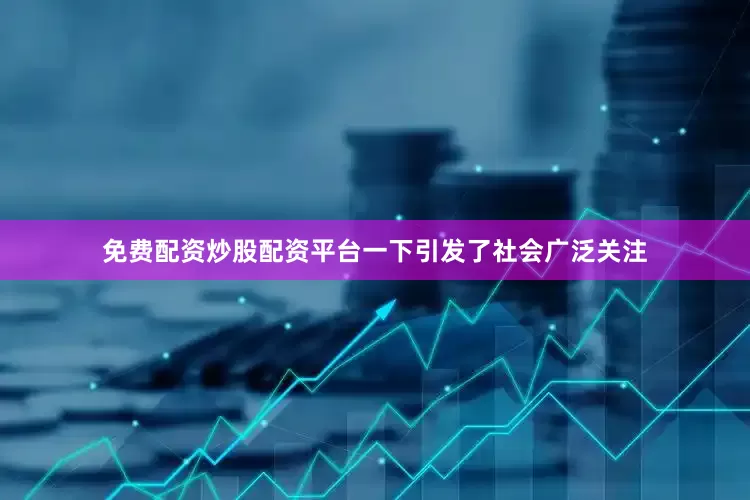 免费配资炒股配资平台一下引发了社会广泛关注
