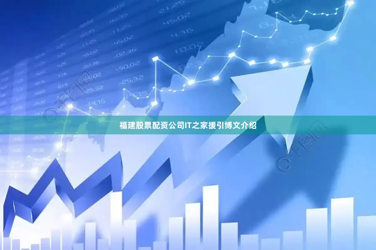 福建股票配资公司IT之家援引博文介绍
