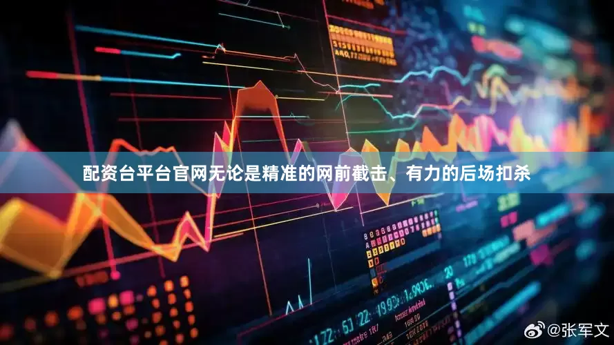 配资台平台官网无论是精准的网前截击、有力的后场扣杀